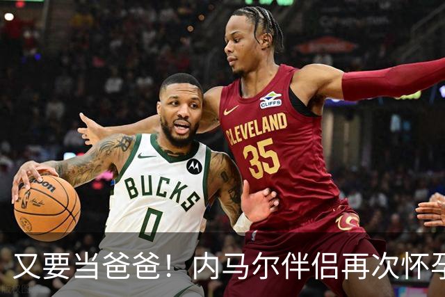 又要当爸爸！内马尔伴侣再次怀孕 两人将迎第三个女儿